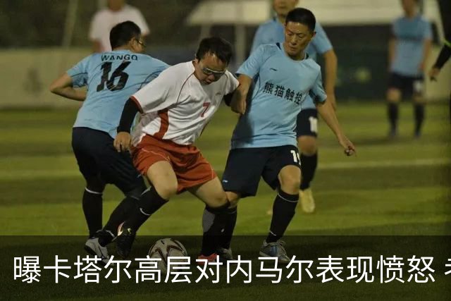 曝卡塔尔高层对内马尔表现愤怒 考虑今夏将他清除