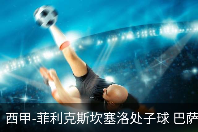 西甲-菲利克斯坎塞洛处子球 巴萨5-0皇家贝蒂斯
